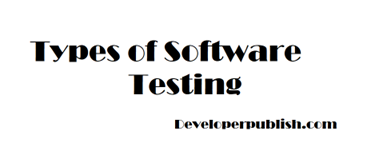 Different Types of Software Testing – A Detailed Guide